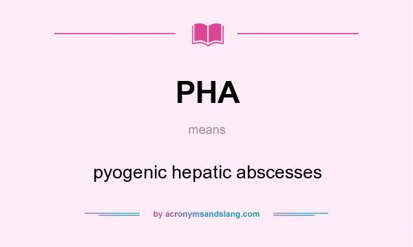What does PHA mean? It stands for pyogenic hepatic abscesses