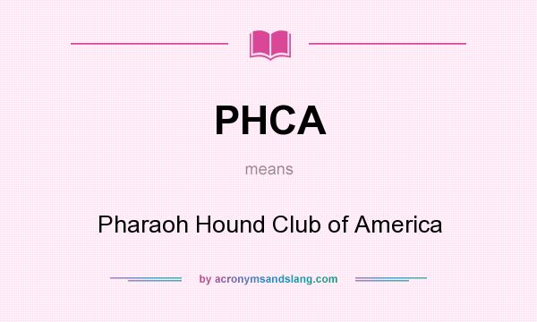 What does PHCA mean? It stands for Pharaoh Hound Club of America