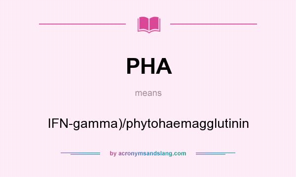 What does PHA mean? It stands for IFN-gamma)/phytohaemagglutinin