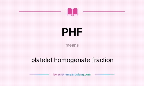 What does PHF mean? It stands for platelet homogenate fraction