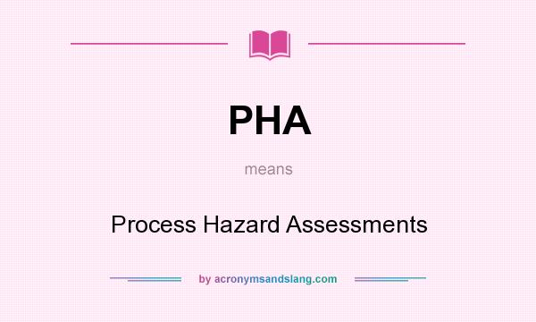 What does PHA mean? It stands for Process Hazard Assessments