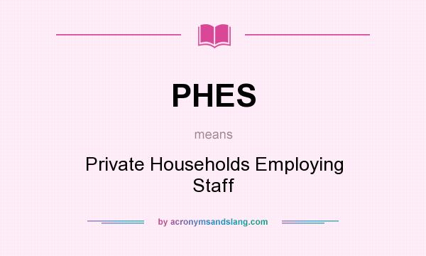 What does PHES mean? It stands for Private Households Employing Staff