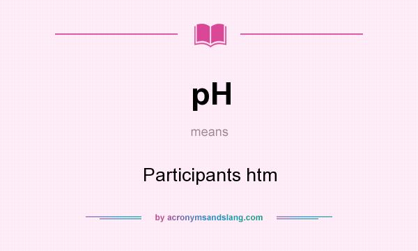 What does pH mean? It stands for Participants htm