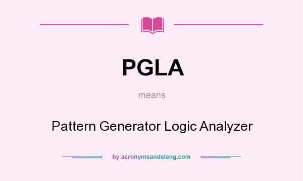What does PGLA mean? It stands for Pattern Generator Logic Analyzer