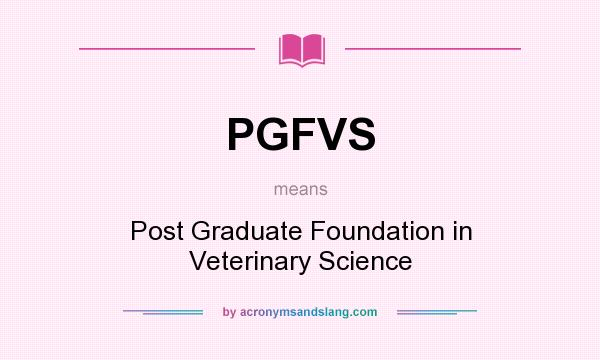What does PGFVS mean? It stands for Post Graduate Foundation in Veterinary Science