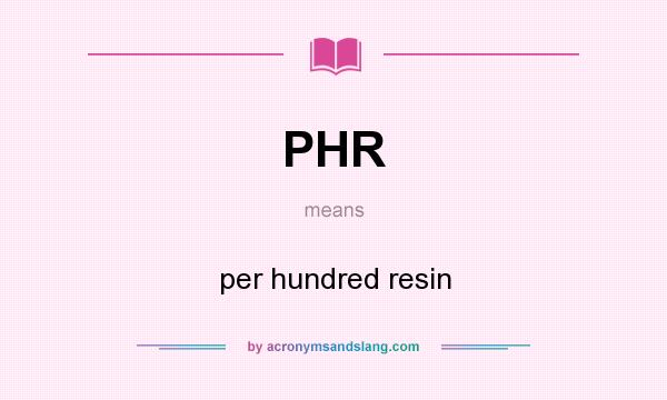 What does PHR mean? It stands for per hundred resin