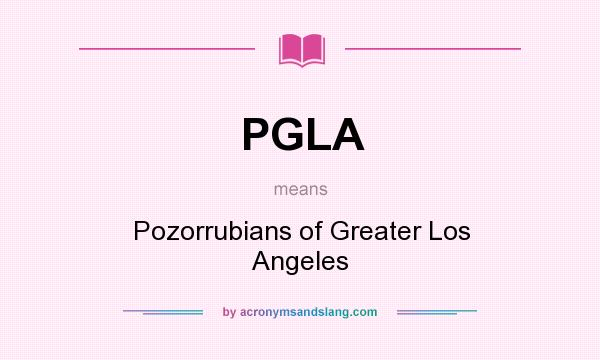 What does PGLA mean? It stands for Pozorrubians of Greater Los Angeles