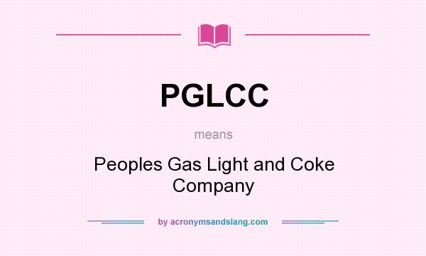 What does PGLCC mean? It stands for Peoples Gas Light and Coke Company