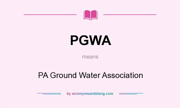 What does PGWA mean? It stands for PA Ground Water Association