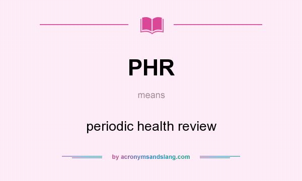 What does PHR mean? It stands for periodic health review