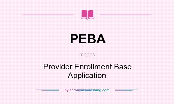 What does PEBA mean? It stands for Provider Enrollment Base Application