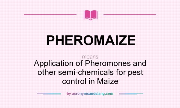 What does PHEROMAIZE mean? It stands for Application of Pheromones and other semi-chemicals for pest control in Maize