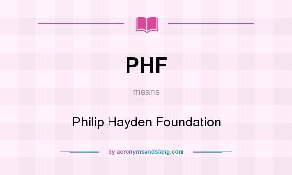 What does PHF mean? It stands for Philip Hayden Foundation