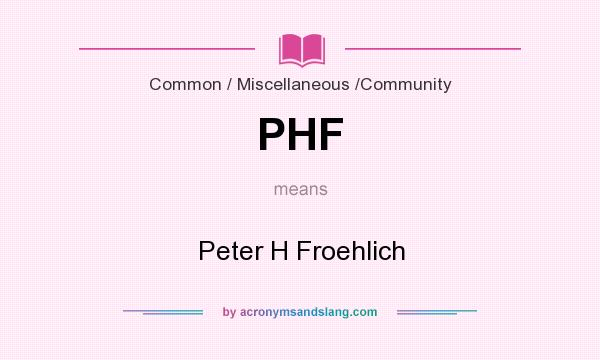 What does PHF mean? It stands for Peter H Froehlich