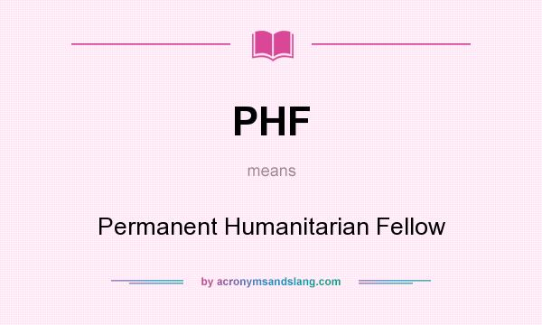 What does PHF mean? It stands for Permanent Humanitarian Fellow