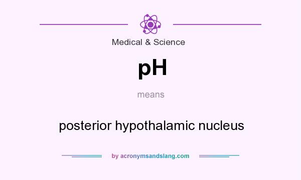 What does pH mean? It stands for posterior hypothalamic nucleus