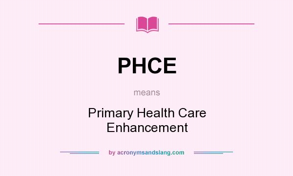What does PHCE mean? It stands for Primary Health Care Enhancement