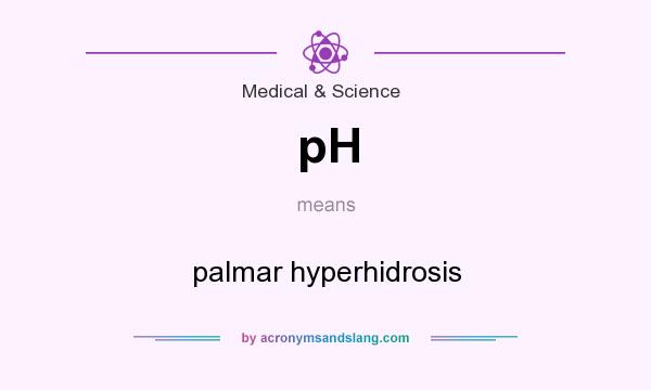 What does pH mean? It stands for palmar hyperhidrosis