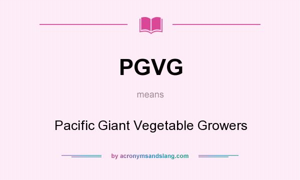What does PGVG mean? It stands for Pacific Giant Vegetable Growers