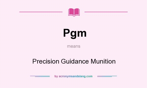What does Pgm mean? It stands for Precision Guidance Munition