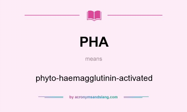What does PHA mean? It stands for phyto-haemagglutinin-activated