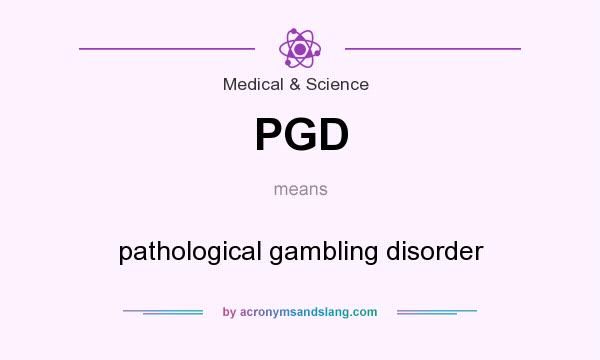 What does PGD mean? It stands for pathological gambling disorder