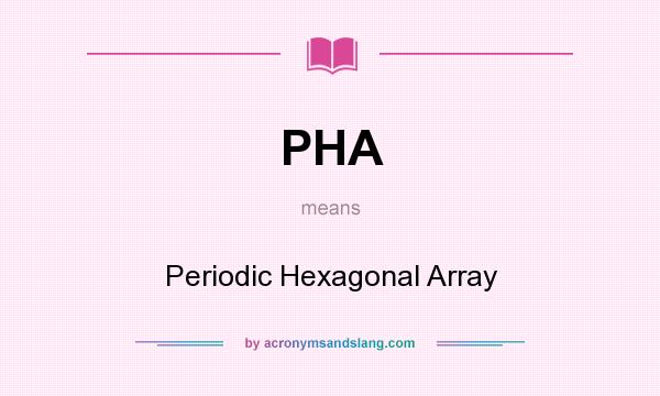 What does PHA mean? It stands for Periodic Hexagonal Array