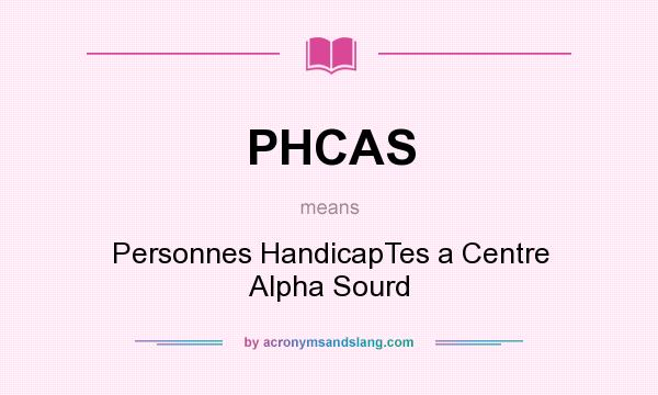 What does PHCAS mean? It stands for Personnes HandicapTes a Centre Alpha Sourd
