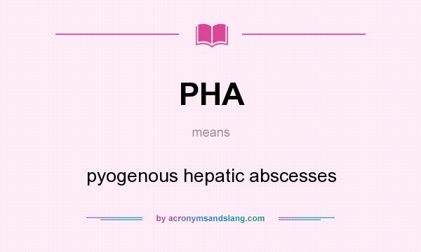 What does PHA mean? It stands for pyogenous hepatic abscesses