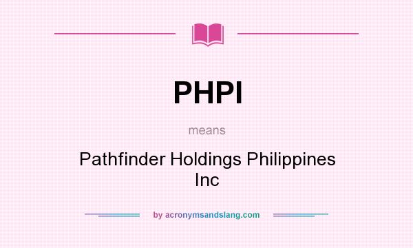 What does PHPI mean? It stands for Pathfinder Holdings Philippines Inc