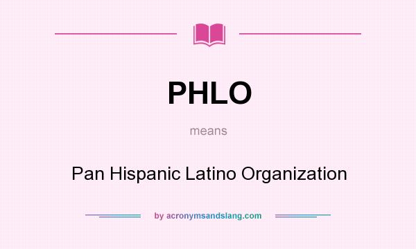 What does PHLO mean? It stands for Pan Hispanic Latino Organization