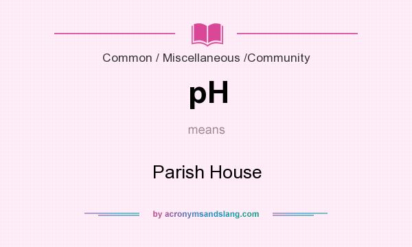 What does pH mean? It stands for Parish House