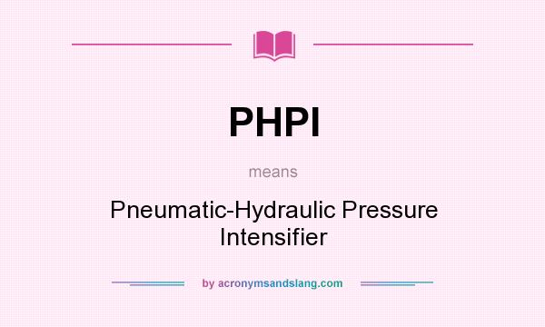 What does PHPI mean? It stands for Pneumatic-Hydraulic Pressure Intensifier