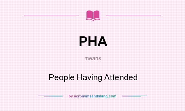 What does PHA mean? It stands for People Having Attended