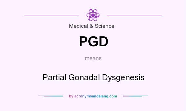 What does PGD mean? It stands for Partial Gonadal Dysgenesis