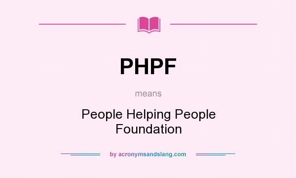 What does PHPF mean? It stands for People Helping People Foundation