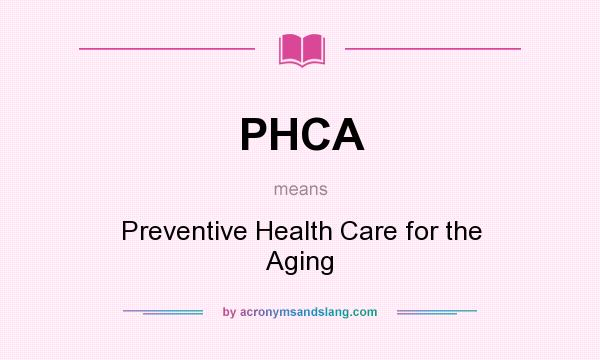 What does PHCA mean? It stands for Preventive Health Care for the Aging