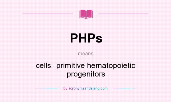 What does PHPs mean? It stands for cells--primitive hematopoietic progenitors
