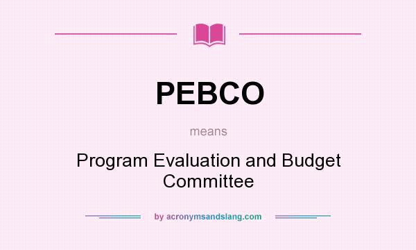 What does PEBCO mean? It stands for Program Evaluation and Budget Committee