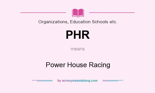 What does PHR mean? It stands for Power House Racing