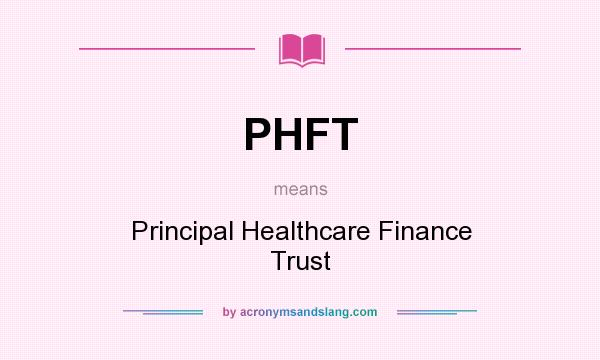 What does PHFT mean? It stands for Principal Healthcare Finance Trust