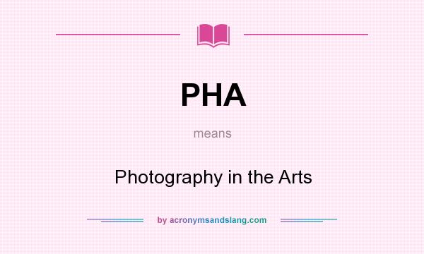 What does PHA mean? It stands for Photography in the Arts