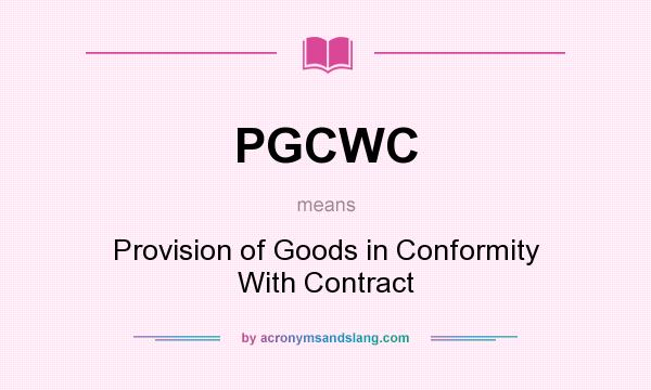What does PGCWC mean? It stands for Provision of Goods in Conformity With Contract