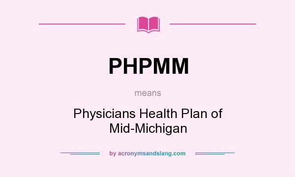 What does PHPMM mean? It stands for Physicians Health Plan of Mid-Michigan