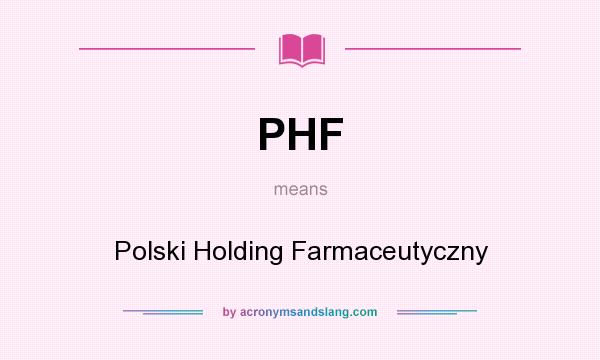 What does PHF mean? It stands for Polski Holding Farmaceutyczny