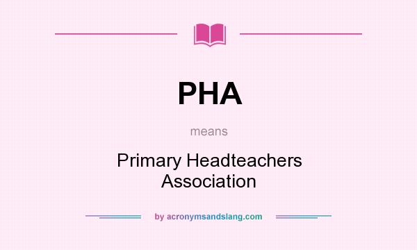 What does PHA mean? It stands for Primary Headteachers Association