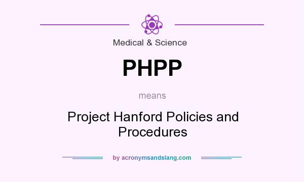 What does PHPP mean? It stands for Project Hanford Policies and Procedures