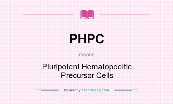 What does PHPC mean? It stands for Pluripotent Hematopoeitic Precursor Cells