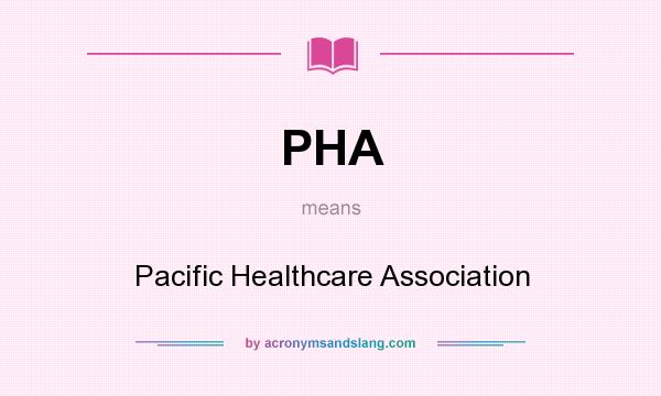 What does PHA mean? It stands for Pacific Healthcare Association