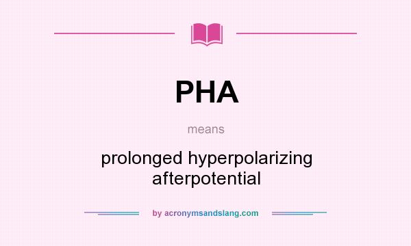 What does PHA mean? It stands for prolonged hyperpolarizing afterpotential